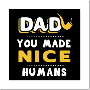 DAD, You made nice humans Posters and Art